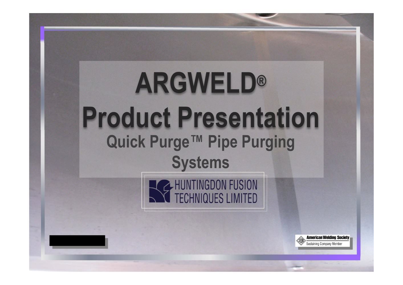 Argweld&reg; Quick Purge� Pipe Purging Systems (Power Point Presentation) - Huntingdon Fusion Techniques